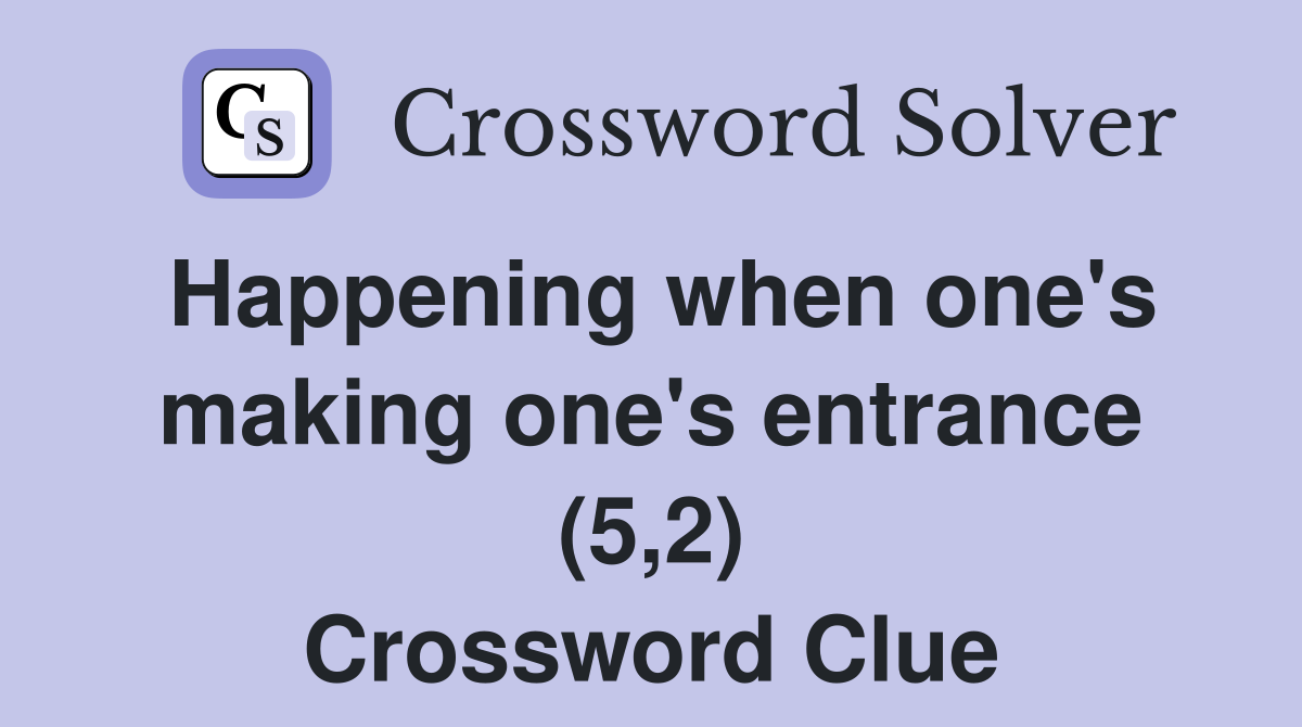 Happening when one s making one s entrance 5 2 Crossword Clue